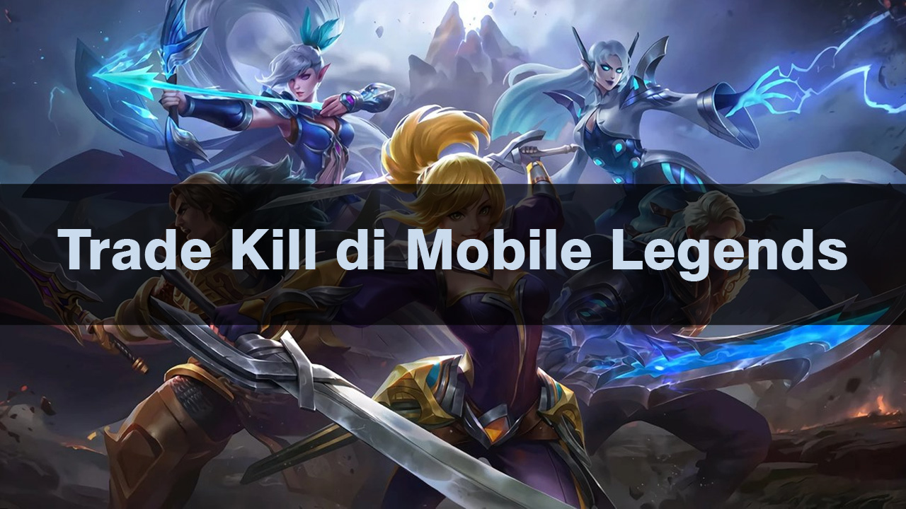 Mengenal Trade Kill di Mobile Legends, Kasih Paham Biar Nggak Kena Epic Comeback!